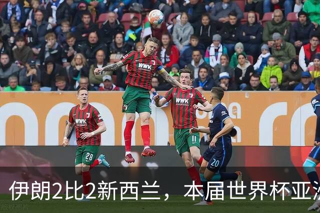 伊朗2比2新西兰，本届世界杯亚洲球队保持不败